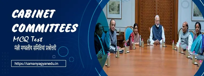 Cabinet Committees MCQ Test | मंत्री मण्डलीय समितियां प्रश्नोत्तरी
